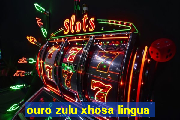 ouro zulu xhosa lingua